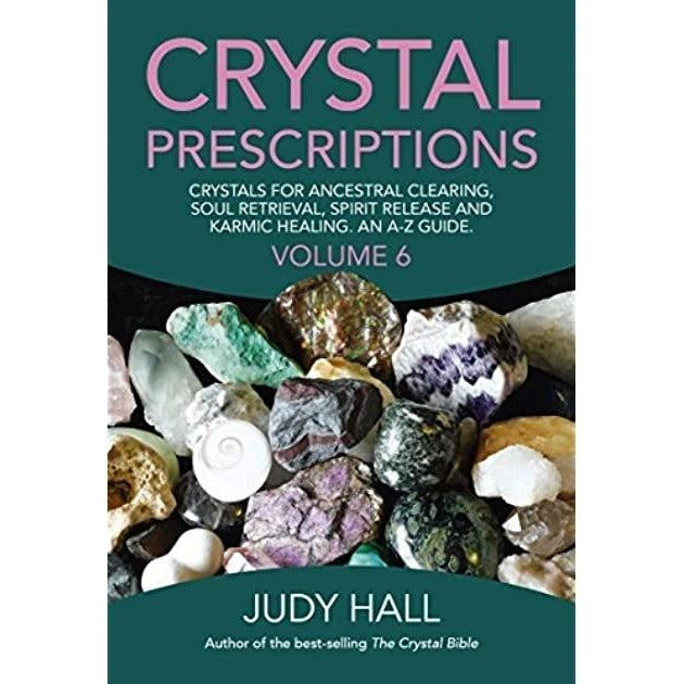 Crystal Prescriptions 6: Crystals for Ancestral Clearing, Soul Retrieval, Spirit Release and Karmic Healing. An A-Z Guide