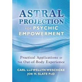Astral Projection for Psychic Empowerment by Carl Llewellyn Weschcke & Joe Slate