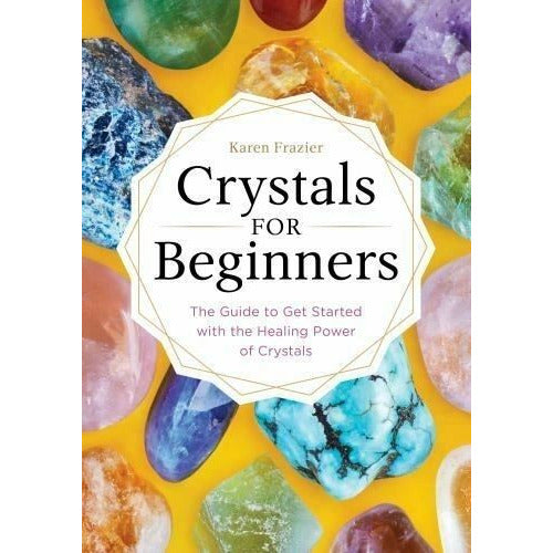 Crystals For Beginners ~ The Guide to Get Started w/ the Healing Power Of Crystals
